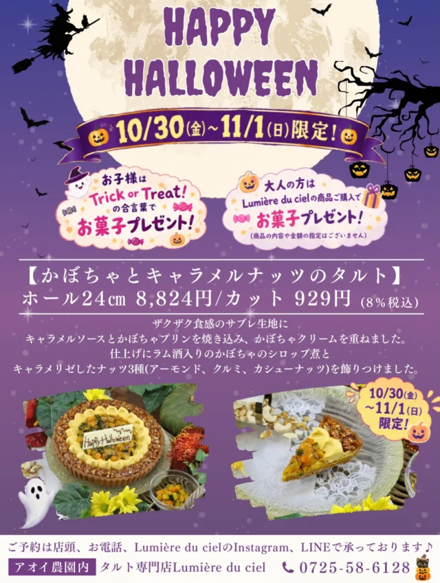 👻Happy Halloween🪄
    今年もあのタルトがハロウィン限定で販売です🎃
    ⭐️10月30日(金)〜11月1日(日)限定販売⭐️
    『かぼちゃとキャラメルナッツのタルト🎃🥜』
    カット　929円
    ホール　8,824円
    （8%税込）
    ハロウィンと言えばかぼちゃ！！
    ということで、フルーツタルトがメインの当店ですが珍しく野菜を使用したタルトを販売します✨
    料理やスイーツとしても人気で秋になるとより一層恋しくなるかぼちゃ🎃
    濃厚な甘さとホクホクな食感が溜まりませんよね🤤
    かぼちゃだけでも十分な美味しさですが当店はキャラメルとナッツを組み合わせて一味違うタルトに仕上げました♪
    土台にはザクザクした食感のサブレ生地を使用しキャラメルソースとかぼちゃプリンを焼き込み、かぼちゃクリームを重ねました🥧
    仕上げにラム酒入りのかぼちゃのシロップ煮とキャラメリゼしたナッツ3種(アーモンド、クルミ、カシューナッツ)を飾りつけました🥜
    このほろ苦いキャラメルソースとナッツがかぼちゃと相性抜群！！
    奥深い味わいになっており、まさに秋にぴったりのタルトです🍂
    3日間しか味わえない特別なタルト🌙
    今年のハロウィンパーティーにいかがでしょうか🎁
    この他にも、10月30日と31日にショーケースに並ぶタルトにはコウモリチョコを飾りつけて販売予定ですので
    当店のタルトでハロウィンを満喫してくださいね🦇♪
    ⚠️画像のホールタルトに乗せているHappy Halloweenのチョコプレートは別途162円(税込)が必要となります。こちらのプレートをご希望の場合は2日前までにご注文ください。
    また、10月30日〜11月1日の3日間限定でお菓子プレゼントキャンペーンも実施いたします！🍬
    お子様は「Trick or Treat！」の合言葉で、大人の方はLumière du cielの商品ご購入でお菓子をプレゼントさせていただきます🎁✨
    (Lumière du cielの商品であれば内容や金額の指定はございません)
    ⚠️お菓子は数量限定ですので予めご了承くださいませ。
    1カットからご予約可能です🍰お気軽にご連絡くださいませ✨
    皆様のご来店、ご予約楽しみにお待ちしております！
    ご予約やお問い合わせはタルト専門店Lumière du cielの公式インスタDM、LINE、お電話、店頭で承っております♪
    _ _ _ _ _ _ _ _ _ _ _
    住所:〒594-0081
      大阪府和泉市葛の葉町3丁目3-11（アオイ農園内）
    営業時間:10:00〜21:00
    電話番号:0725-58-6128
    その他ホームページやSNSは、Instagramトップのリンクからご覧くださいませ♪
    _ _ _ _ _ _ _ _ _ _ _
    #タルト #かぼちゃケーキ #ハロウィン #ハロウィンスイーツ #ハロウィンパーティー